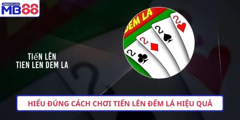 Hiểu đúng cách chơi tiến lên đếm lá hiệu quả