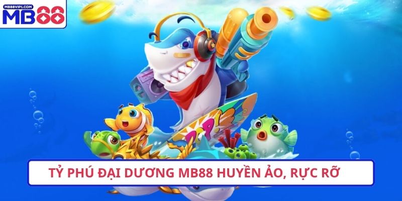 Tỷ phú đại dương MB88 huyền ảo, rực rỡ